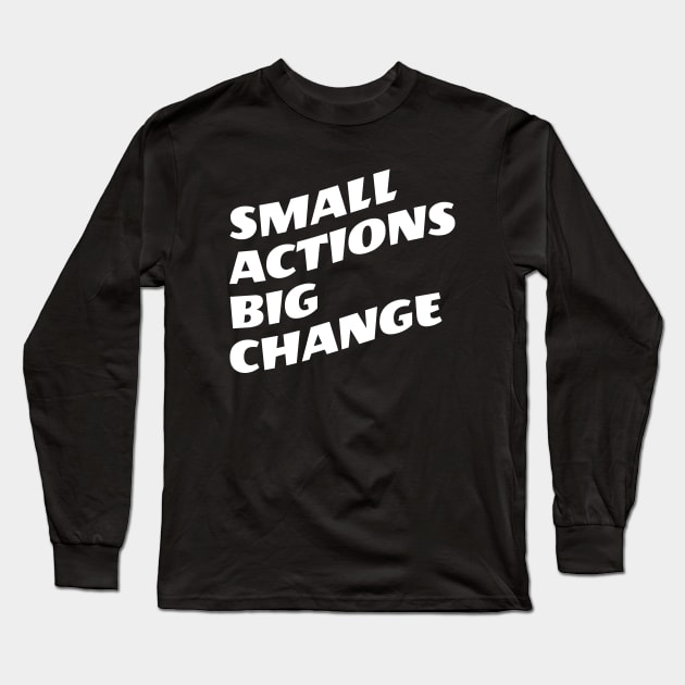 Small Actions Big Change Long Sleeve T-Shirt by Texevod